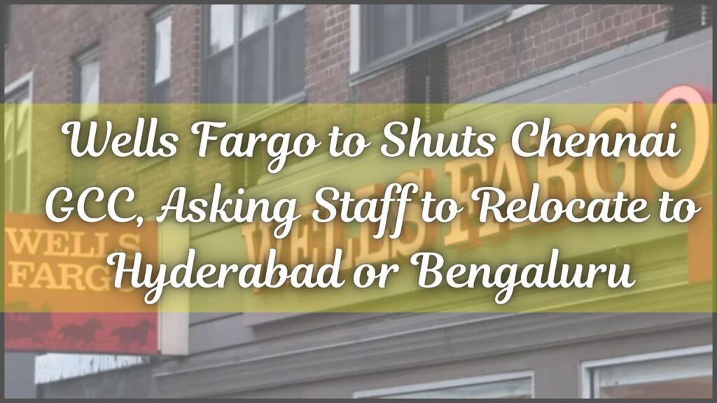 Wells Fargo to Shuts Chennai GCC